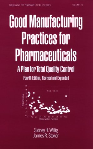 Good Manufacturing Practices for Pharmaceuticals: A Plan for Total Quality Control (Drugs and the Pharmaceutical Sciences Series, Vol 78)