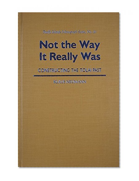 Not the Way It Really Was: Constructing the Tolai Past (Pacific Islands Monograph Series)
