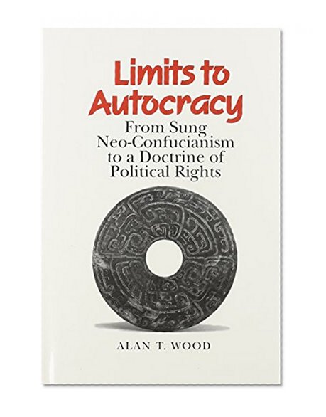 Limits to Autocracy: From Sung Neo-Confucianism to a Doctrine of Political Rights