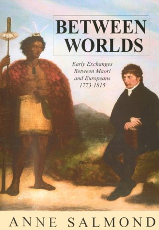 Between Worlds: Early Exchanges Between Maori and Europeans, 1773-1815