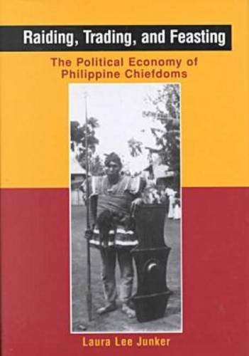 Raiding, Trading, and Feasting: The Political Economy of Philippine Chiefdoms
