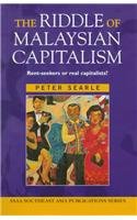 The Riddle of Malaysian Capitalism: Rent-Seekers or Real Capitalists? (Southeast Asia Publications Series)