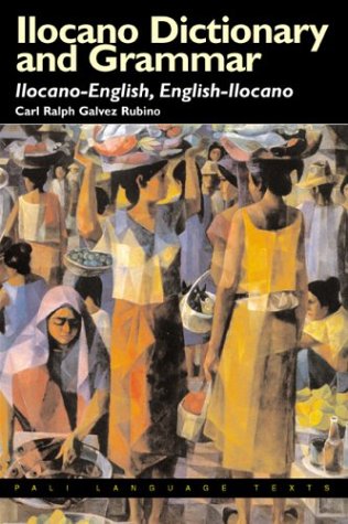 Ilocano Dictionary and Grammar: Ilocano-English, English-Ilocano (Pali Language Texts: Philippines)