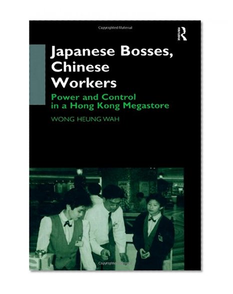 Japanese Bosses, Chinese Workers: Power and Control in a Hong Kong Megastore (Anthropology of Asia Series)