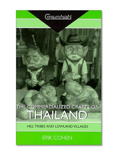 The Commercialized Crafts of Thailand: Hill Tribes and Lowland Villages : Collected Articles (Consumasian Book Series)