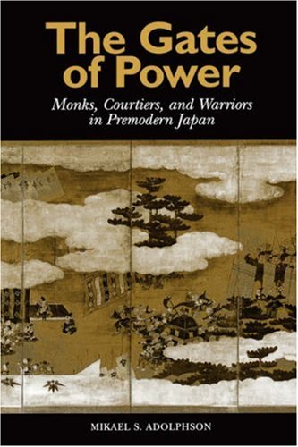 The Gates of Power: Monks, Courtiers, and Warriors in Premodern Japan