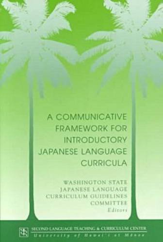 A Communicative Framework for Introductory Japanese Language Curricula (SLTCC Technical Report #20)