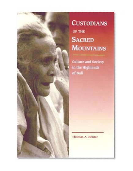 Custodians of the Sacred Mountains: Culture and Society in the Highlands of Bali