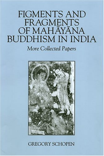 Figments And Fragments Of Mahayana Buddhism In India: More Collected Papers (Studies in Buddhist Traditions)