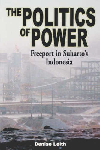 The Politics Of Power: Freeport in Suharto's Indonesia