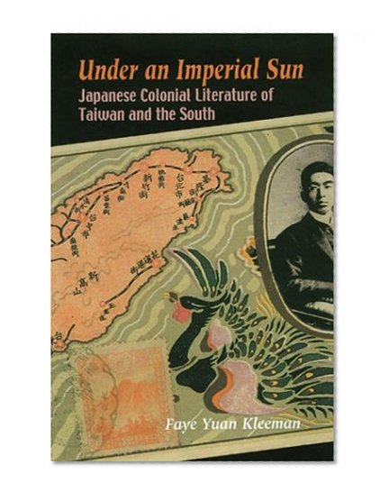 Under an Imperial Sun: Japanese Colonial Literature of Taiwan and the South