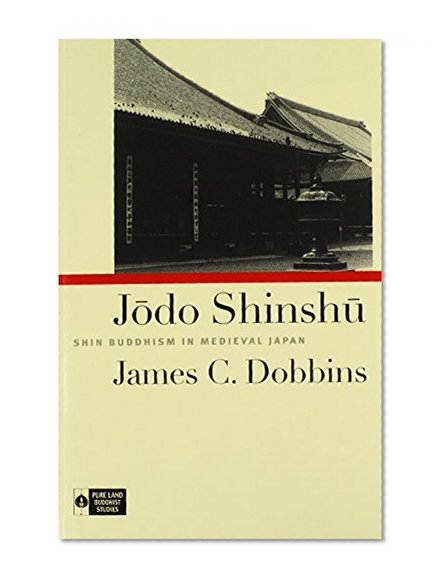 Jodo Shinshu: Shin Buddhism in Medieval Japan (Institute of Buddhist Studies)