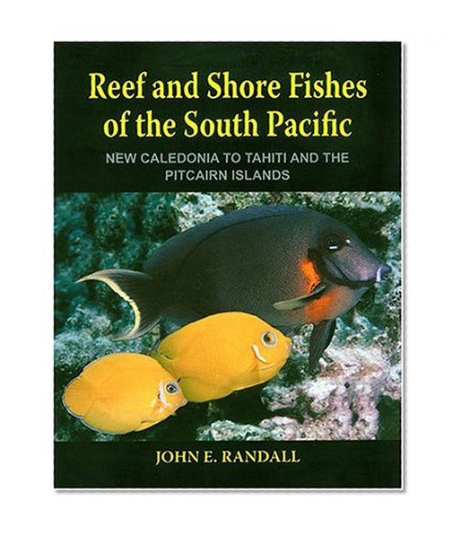 Reef and Shore Fishes of the South Pacific: New Caledonia to Tahiti and the Pitcairn Islands