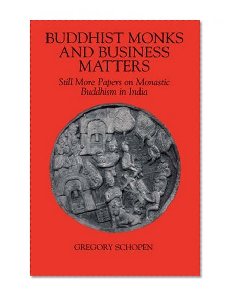 Buddhist Monks and Business Matters: Still More Papers on Monastic Buddhism in India (Studies in the Buddhist Traditions)