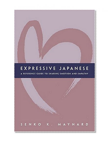Expressive Japanese: A Reference Guide For Sharing Emotion And Empathy