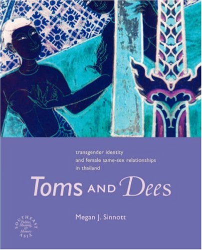 Toms and Dees: Transgender Identity and Female Same-Sex Relationships in Thailand (Southeast Asia: Politics, Meaning, Memory.)