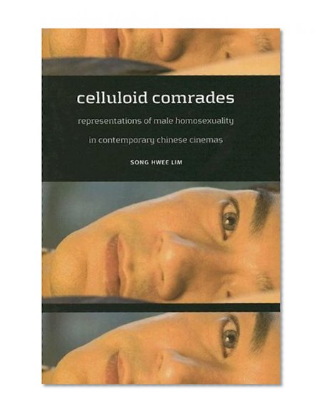 Celluloid Comrades: Representations of Male Homosexuality in Contemporary Chinese Cinemas