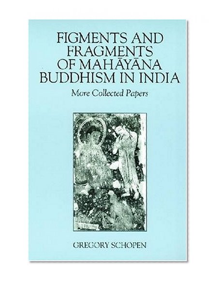 Figments and Fragments of Mahayana Buddhism in India: More Collected Papers (Studies in the Buddhist Traditions)
