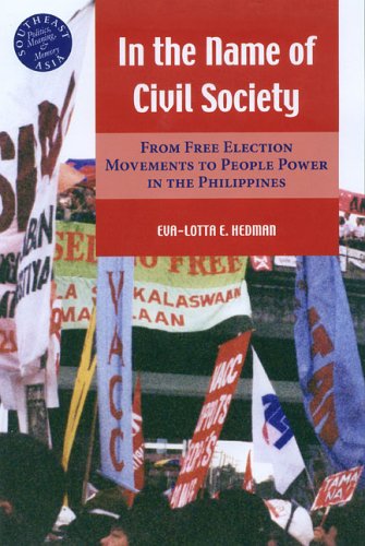 In the Name of Civil Society: From Free Election Movements to People Power in the Philippines (Southeast Asia: Politics, Meaning, and Memory)