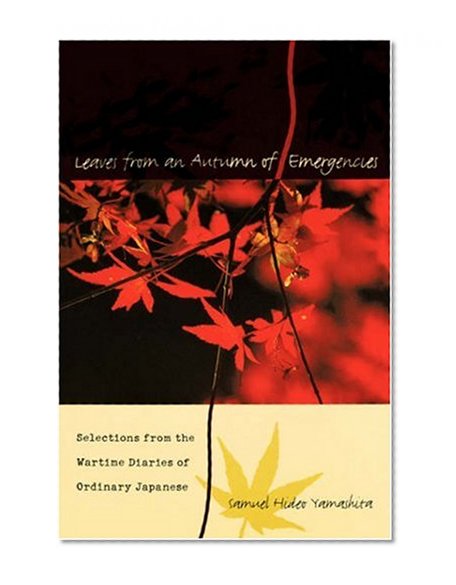 Leaves from an Autumn of Emergencies: Selections from the Wartime Diaries of Ordinary Japanese