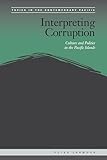 Interpreting Corruption: Culture and Politics in the Pacific Islands (Topics in the Contemporary Pacific)