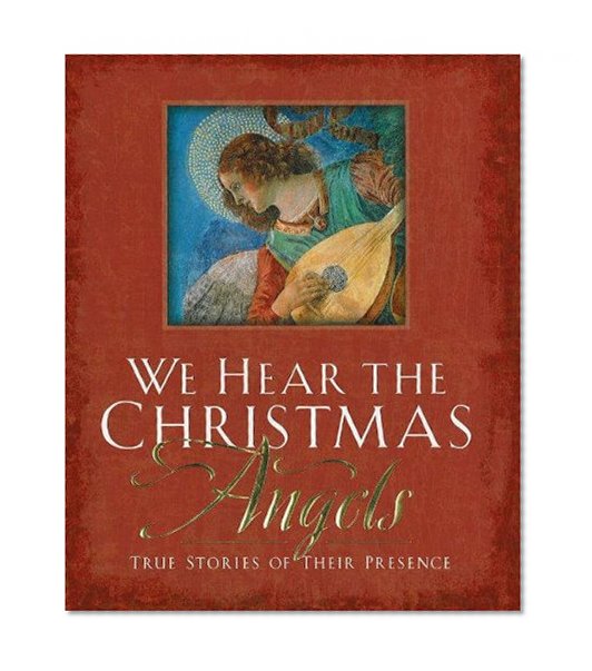We Hear the Christmas Angels: True Stories of Their Presence