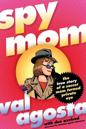 Spymom: The True Story of a Soccer Mom Turned Private Eye