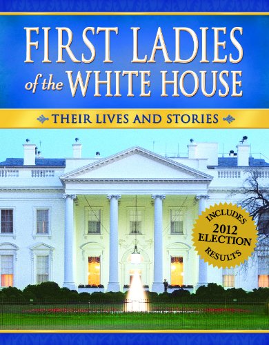 First Ladies of the White House: Their Lives and Stories (2012 Edition)
