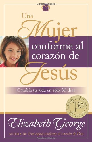 Una mujer conforme al corazon de Jesus: Cambia tu vida en solo 30 dias (Spanish Edition)