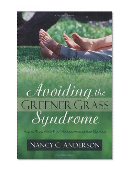 Book Cover Avoiding the Greener Grass Syndrome: How to Grow Affair Proof Hedges Around Your Marriage