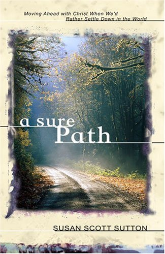 A Sure Path: Moving Ahead with Christ When We'd Rather Settle Down in the World