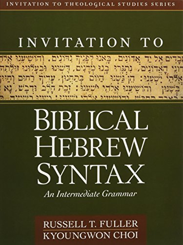 Invitation to Biblical Hebrew Syntax: An Intermediate Grammar (Invitation to Theological Studies)