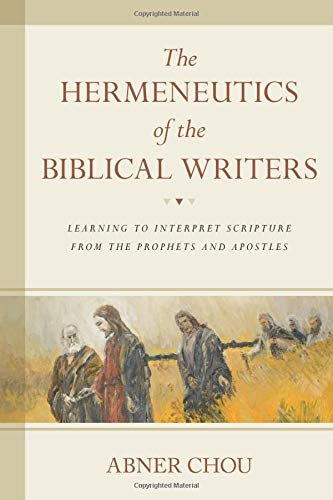 Book Cover The Hermeneutics of the Biblical Writers: Learning to Interpret Scripture from the Prophets and Apostles