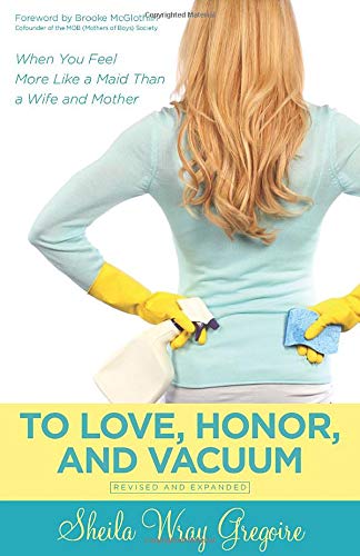 Book Cover To Love, Honor, and Vacuum: When You Feel More Like a Maid Than a Wife and Mother