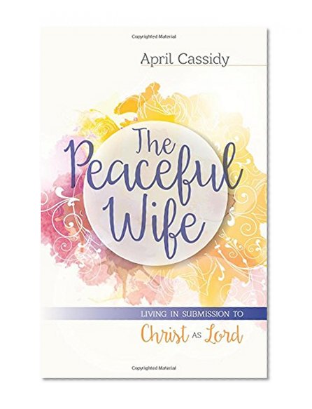 Book Cover The Peaceful Wife: Living in Submission to Christ as Lord