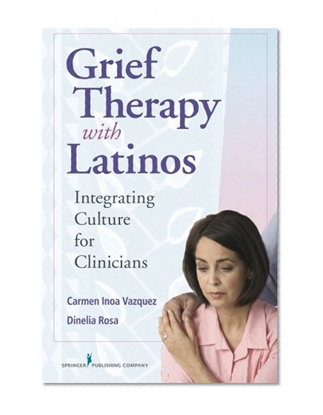 Grief Therapy with Latinos: Integrating Culture for Clinicians