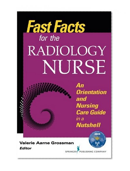 Fast Facts for the Radiology Nurse: An Orientation and Nursing Care Guide in a Nutshell (Fast Facts (Springer))