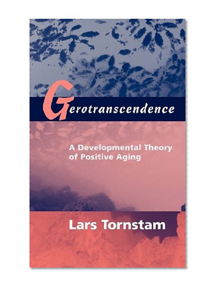Gerotranscendence: A Developmental Theory of Positive Aging