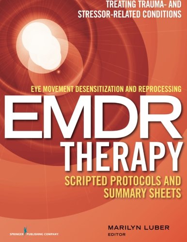 Book Cover Eye Movement Desensitization and Reprocessing (EMDR) Therapy Scripted Protocols and Summary Sheets: Treating Trauma- and Stressor-Related Conditions