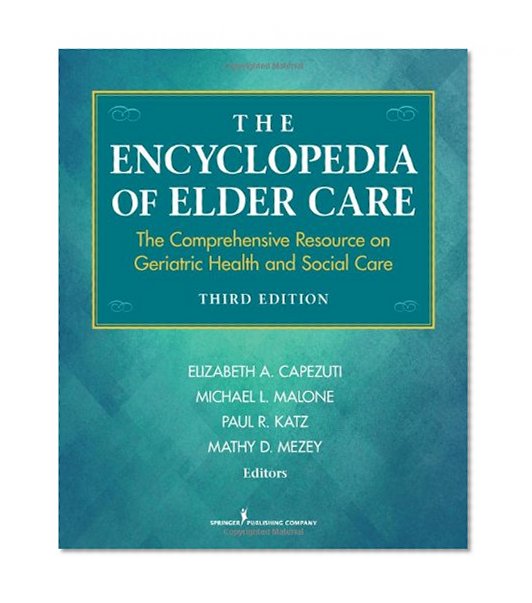 The Encyclopedia of Elder Care: The Comprehensive Resource on Geriatric Health and Social Care, Third Edition (Capezuti, Encyclopedia of Elder Care)