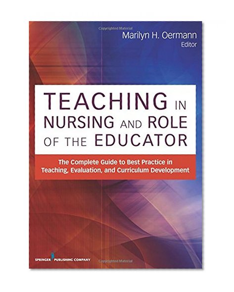 Book Cover Teaching in Nursing and Role of the Educator: The Complete Guide to Best Practice in Teaching, Evaluation and Curriculum Development