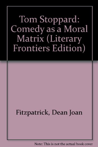 Tom Stoppard: Comedy As a Moral Matrix (Literary Frontiers Edition)