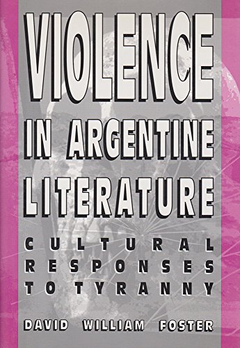 Violence in Argentine Literature: Cultural Responses to Tyranny (Volume 1)