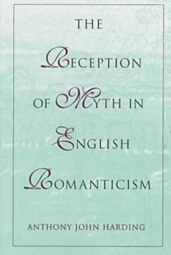 The Reception of Myth in English Romanticism (Volume 1)