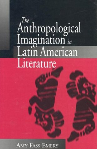 The Anthropological Imagination in Latin American Literature (Volume 1)