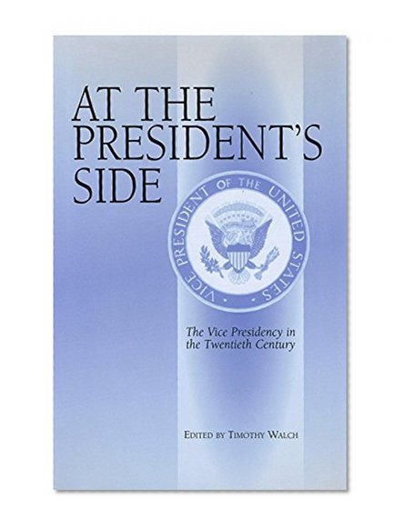 At the President's Side: The Vice Presidency in the Twentieth Century