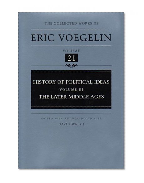 History of Political Ideas (Volume 3): The Later Middle Ages (Collected Works of Eric Voegelin, Volume 21)