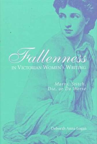 Fallenness in Victorian Women's Writing: Marry, Stitch, Die, Or Do Worse
