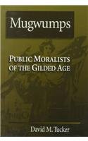 Mugwumps: Public Moralists of the Gilded Age