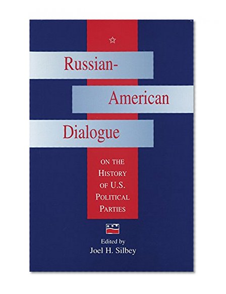 Russian-American Dialogue on the History of U.S. Political Parties (RUSSIAN AMERICAN DIALOGUES)